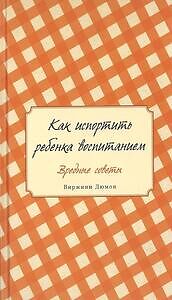 Как испортить ребенка воспитанием