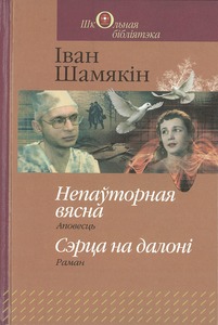 Шамякін, І. Непаўторная вясна : аповесць. Сэрца на далоні : раман